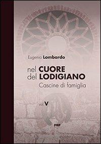 Nel cuore del Lodigiano. Cascine di famiglia. Ediz. illustrata. Vol. 5 - Eugenio Lombardo - Libro PMP Edizioni 2013 | Libraccio.it