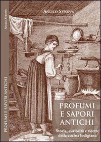 Profumi e sapori antichi. Storia, curiosità e ricette della cucina lodigiana - Angelo Stroppa - Libro PMP Edizioni 2014 | Libraccio.it