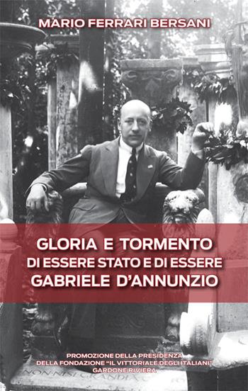 Gloria e tormento di essere stato e di essere Gabriele D'Annunzio - Mario Ferrari Bersani - Libro PMP Edizioni 2016 | Libraccio.it