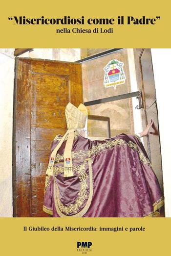 «Misericordiosi come il padre» nella Chiesa di Lodi. Il giubileo della Misericordia: immagini e parole  - Libro PMP Edizioni 2017 | Libraccio.it