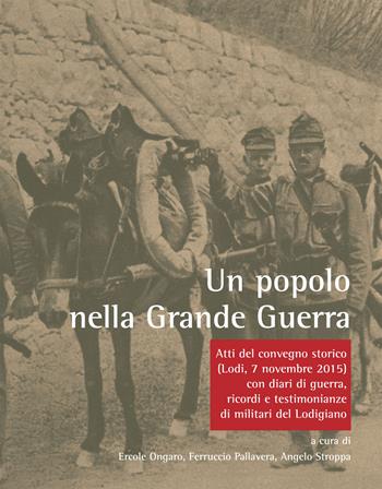 Un popolo nella Grande Guerra. Atti del Convegno storico (Lodi, 7 novembre 2015) con diari di guerra, ricordi e testimonianze di militari del Lodigiano  - Libro PMP Edizioni 2017 | Libraccio.it