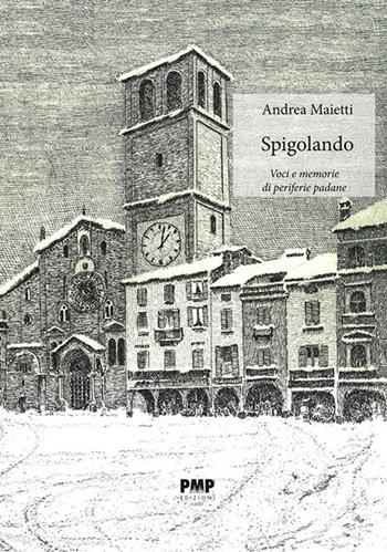 Spigolando. Voci e memorie di periferie padane - Andrea Maietti - Libro PMP Edizioni 2019 | Libraccio.it