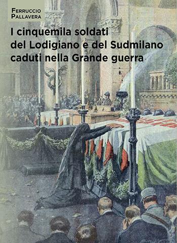 I cinquemila soldati del Lodigiano e del Sudmilano caduti nella grande guerra - Ferruccio Pallavera - Libro PMP Edizioni 2019 | Libraccio.it