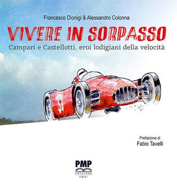 Vivere in sorpasso. Campari e Castellotti, eroi lodigiani della velocità - Francesco Dionigi - Libro PMP Edizioni 2020 | Libraccio.it