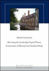 Revisiting the Cambridge capital theory controversies. A historical and analytical study - Andrés Lazzarini - Libro Pavia University Press 2011 | Libraccio.it