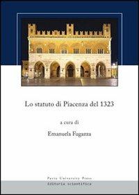 Lo statuto di Piacenza del 1323. Testo latino a fronte  - Libro Pavia University Press 2012 | Libraccio.it