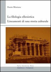 La filologia ellenistica. Lineamenti di una storia culturale - Fausto Montana - Libro Pavia University Press 2012 | Libraccio.it