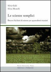 Le scienze semplici. Percorsi facilitati di scienze per apprendenti stranieri - Silvia Galli, Silvia Memelli - Libro Pavia University Press 2013 | Libraccio.it