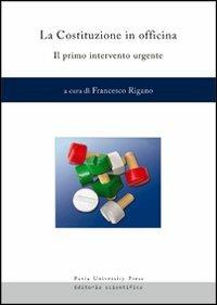 La Costituzione in officina. Il primo intervento urgente  - Libro Pavia University Press 2013 | Libraccio.it