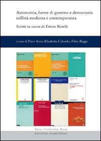 Autonomia, forme di governo e democrazia nell'età moderna e contemporanea. Scritti in onore di Ettore Rotelli  - Libro Pavia University Press 2014 | Libraccio.it