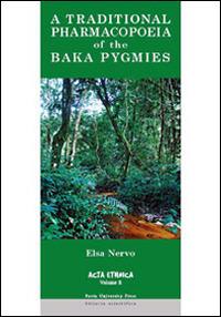 A Traditional pharmacopoeia of the Baka Pygmies. An account of the flora of equatorial Africa traditionally used by the Baka Pygmies of Cameroon - Elsa Nervo - Libro Pavia University Press 2014 | Libraccio.it