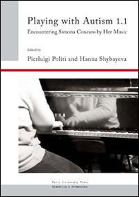 Playing with autism. Encountering Simona Concaro by her music. Vol. 1\1  - Libro Pavia University Press 2014 | Libraccio.it