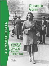 La genesi dell'Europa. Emozioni e ricordi di viaggi politici (1952-1978) - Donatella Gorini - Libro in.edit 2012 | Libraccio.it