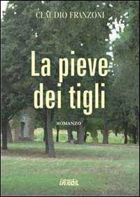 La pieve dei tigli - Claudio Franzoni - Libro in.edit 2013 | Libraccio.it