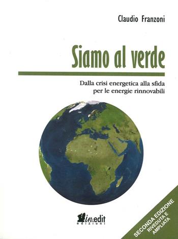 Siamo al verde. Dalla crisi energetica alla sfida per le energie rinnovabili - Claudio Franzoni - Libro in.edit 2014 | Libraccio.it
