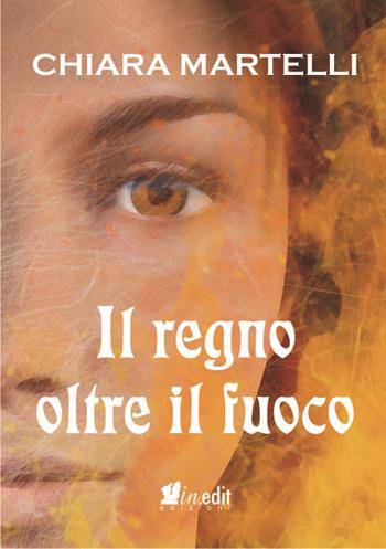 Il regno oltre il fuoco. Trilogia dei due mondi. Vol. 2 - Chiara Martelli - Libro in.edit edizioni 2016 | Libraccio.it