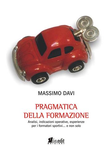 Pragmatica della formazione. Analisi, indicazioni operative, esperienze per i formatori sportivi... e non solo - Massimo Davi - Libro in.edit 2017 | Libraccio.it