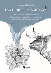 Tra l'uro e la bardana. Vita, cucina e alimenti naturali dal cacciatore-raccoglitore postglaciale alla cucina tradizionale moderna