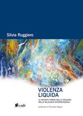 Violenza liquida. Le infinite forme della violenza nelle relazioni interpersonali