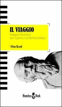 Il viaggio. Mappa filosofica per l'uomo contemporaneo - Peter Kreeft - Libro Homeless Book 2011 | Libraccio.it