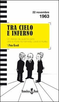 Tra cielo e inferno. Dialogo da qualche parte oltre la morte tra C. S. Lewis, J. F. Kennedy e Aldous Huxley - Peter Kreeft - Libro Homeless Book 2011 | Libraccio.it