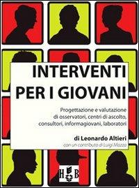 Interventi per i giovani. Progettazione e valutazione di osservatori, centri di ascolto, consultori, informagiovani, laboratori - Leonardo Altieri - Libro Homeless Book 2012, Best practices | Libraccio.it