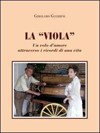 La «viola». Un volo d'amore attraverso i ricordi di una vita - Girolamo Guerrini - Libro Homeless Book 2013 | Libraccio.it