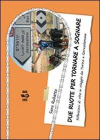 Due ruote per tornare a sognare. Riflessioni di vita in viaggio da Torino a Gerusalemme - Sara Rubatto - Libro Homeless Book 2013 | Libraccio.it