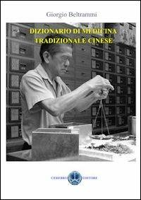 Dizionario di medicina tradizionale cinese - Giorgio Beltrammi - Libro Cerebro 2011, Medicina | Libraccio.it