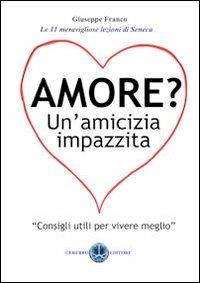Amore? Un'amicizia impazzita. Le 11 lezioni magnifiche di Seneca - Giuseppe Franco - Libro Cerebro 2012 | Libraccio.it