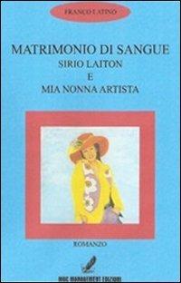 Matrimonio di sangue. Sirio Laiton e mia nonna artista - Francesco Latino - Libro MGC Edizioni 2011, Talenti emergenti | Libraccio.it