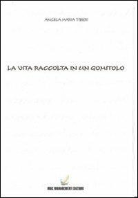 La vita raccolta in un gomitolo - Angela M. Tiberi - Libro MGC Edizioni 2011, Talenti emergenti | Libraccio.it