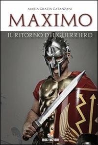 Maximo, il ritorno del guerriero - M. Grazia Catanzani - Libro MGC Edizioni 2011, Titoli d'autore | Libraccio.it