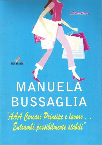 «AAA cercasi principe e lavoro... Entrambi possibilmente stabili» - Manuela Bussaglia - Libro MGC Edizioni 2012, Talenti emergenti | Libraccio.it