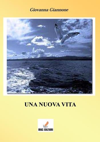 Una nuova vita - Giovanna Giannone - Libro MGC Edizioni 2013, Gli speciali. I libri del premio | Libraccio.it