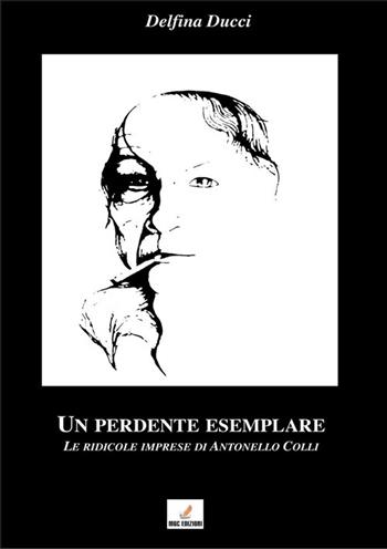 Un perdente esemplare. Le ridicole imprese di Antonello Colli - Delfina Ducci - Libro MGC Edizioni 2013, Gli speciali. I libri del premio | Libraccio.it