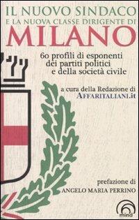 Il nuovo sindaco e la nuova classe dirigente di Milano. 60 profili di esponenti dei partiti e della società civile  - Libro Mind Edizioni 2010 | Libraccio.it