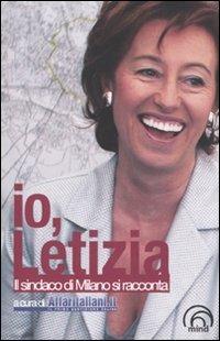 Io, Letizia. Il sindaco di Milano si racconta - Letizia Moratti - Libro Mind Edizioni 2011 | Libraccio.it