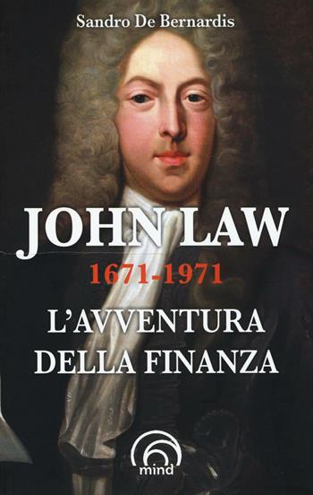 John Law 1671-1971. L'avventura della finanza - Sandro De Bernardis - Libro Mind Edizioni 2016, Saggi Mind | Libraccio.it