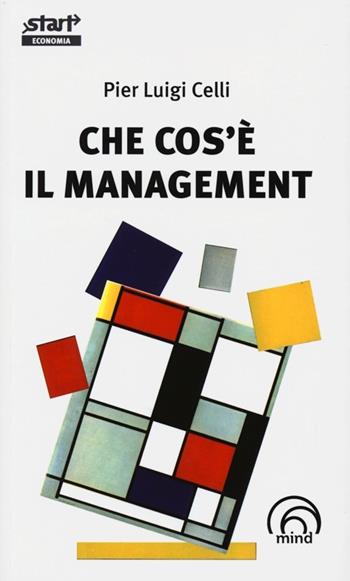 Che cos'è il management. Divagazioni inattuali su un mito al tramonto - Pier Luigi Celli - Libro Mind Edizioni 2013, Start. L'essenziale in cento pag. Econom. | Libraccio.it