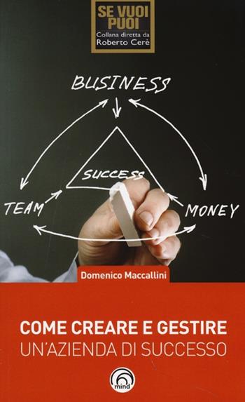 Come creare e gestire un'azienda di successo - Domenico Maccallini - Libro Mind Edizioni 2013, Se vuoi puoi | Libraccio.it
