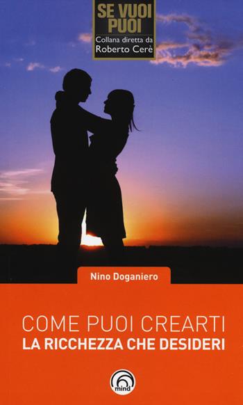 Come puoi crearti la ricchezza che desideri - Nino Doganiero - Libro Mind Edizioni 2014, Se vuoi puoi | Libraccio.it