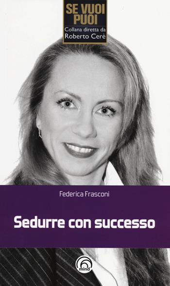 Sedurre con successo - Federica Frasconi - Libro Mind Edizioni 2014, Se vuoi puoi | Libraccio.it