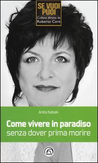 Come vivere in paradiso senza dover prima morire - Anita Kalsek - Libro Mind Edizioni 2014, Se vuoi puoi | Libraccio.it
