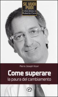 Come superare la paura del cambiamento - Pierre J. Vicari - Libro Mind Edizioni 2014, Se vuoi puoi | Libraccio.it