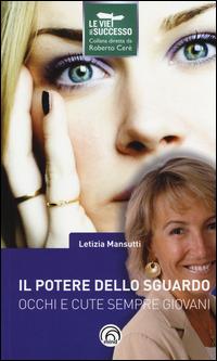 Il potere dello sguardo. Occhi e cute sempre giovani - Letizia Mansutti - Libro Mind Edizioni 2014, Le vie del successo | Libraccio.it