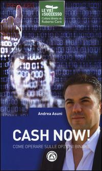 Cash now! Come operare sulle opzioni binarie - Andrea Asuni - Libro Mind Edizioni 2014, Le vie del successo | Libraccio.it