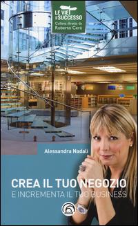 Crea il tuo negozio e incrementa il tuo business - Alessandra Nadali - Libro Mind Edizioni 2014, Le vie del successo | Libraccio.it