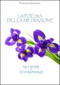 La poesia della mediazione. Metafore e testimonianze - Francesca Genzano - Libro Ass. Terre Sommerse 2010, Iris scientifica | Libraccio.it