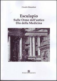 Esculapio. Sulle orme dell'antico Dio della medicina - Claudio Monachesi - Libro Ass. Terre Sommerse 2012, Saggistica | Libraccio.it